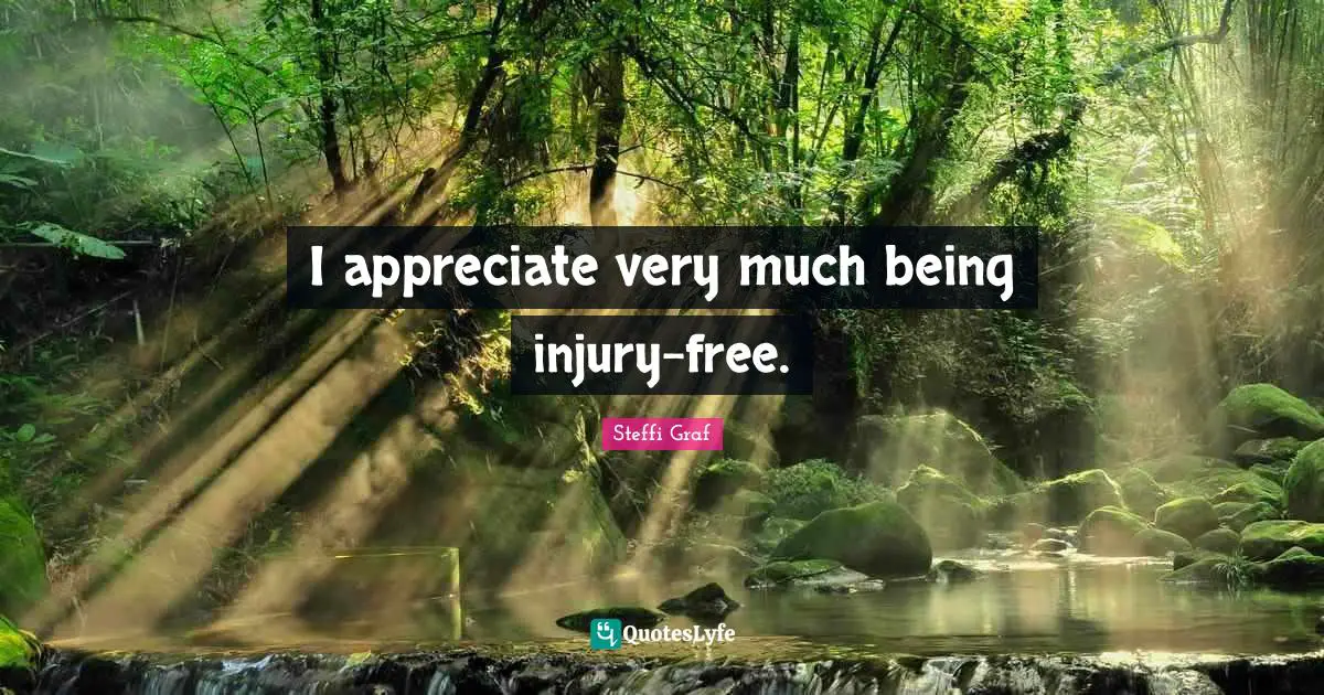 I appreciate very much being injury-free.