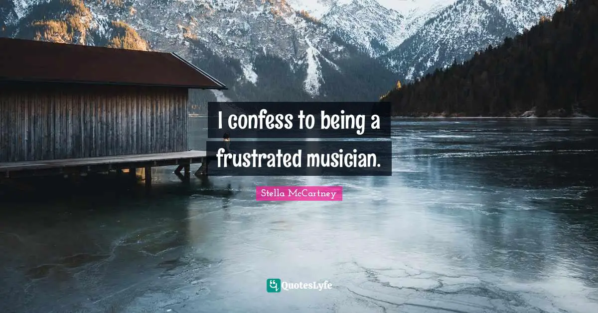 Stella McCartney Quotes: "I confess to being a frustrated musician."