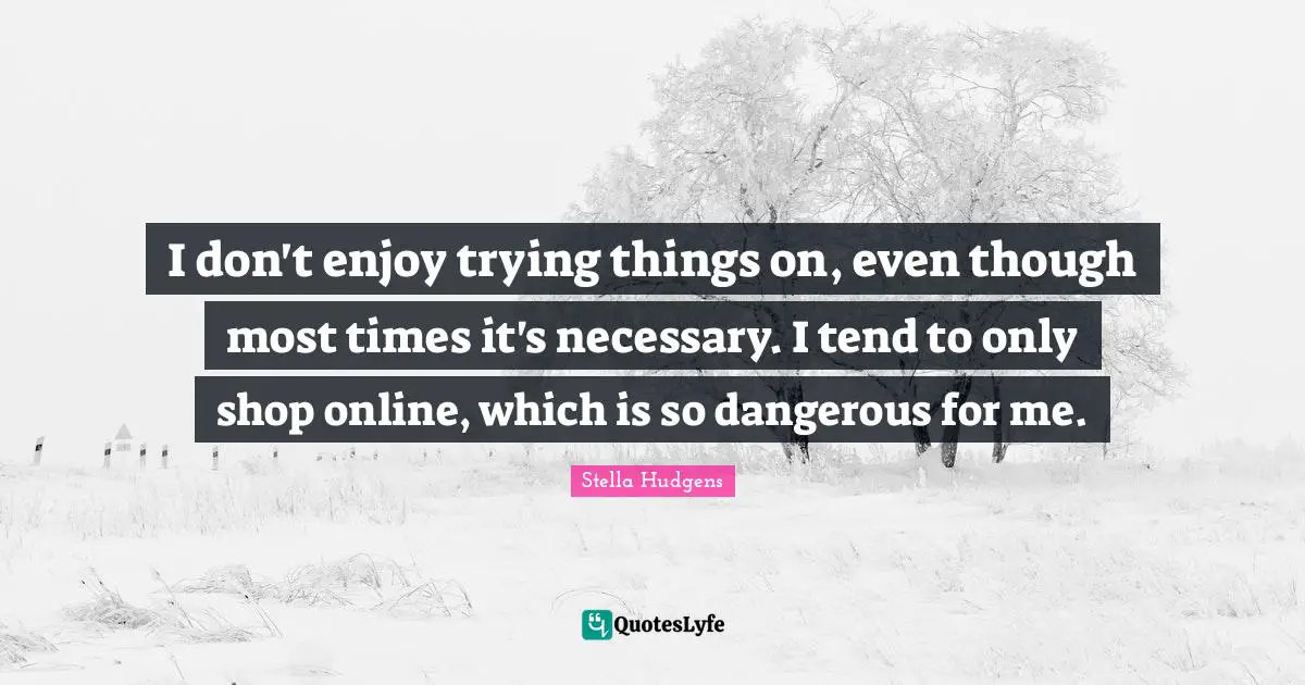 I don't enjoy trying things on, even though most times it's necessary. I tend to only shop online, which is so dangerous for me.