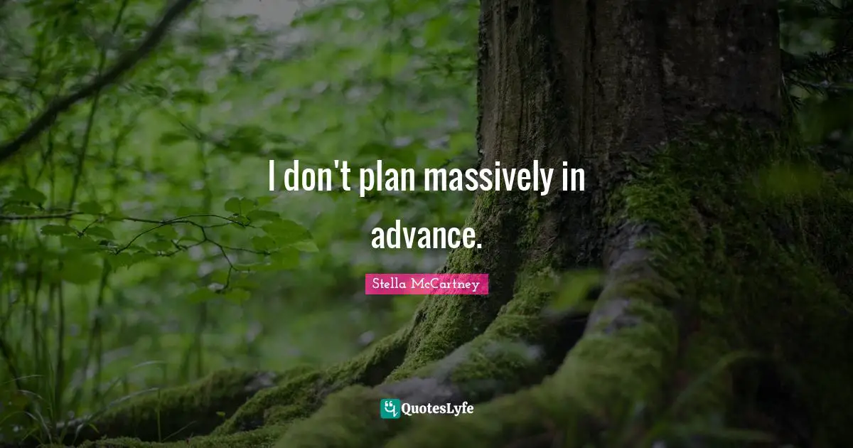 Stella McCartney Quotes: "I don't plan massively in advance."