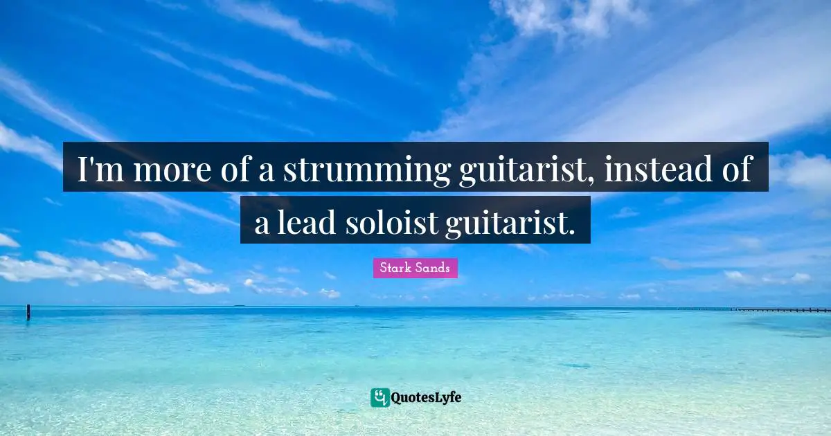 I'm more of a strumming guitarist, instead of a lead soloist guitarist.