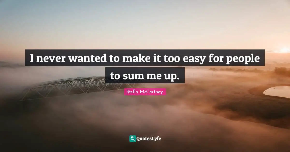Stella McCartney Quotes: "I never wanted to make it too easy for people to sum me up."