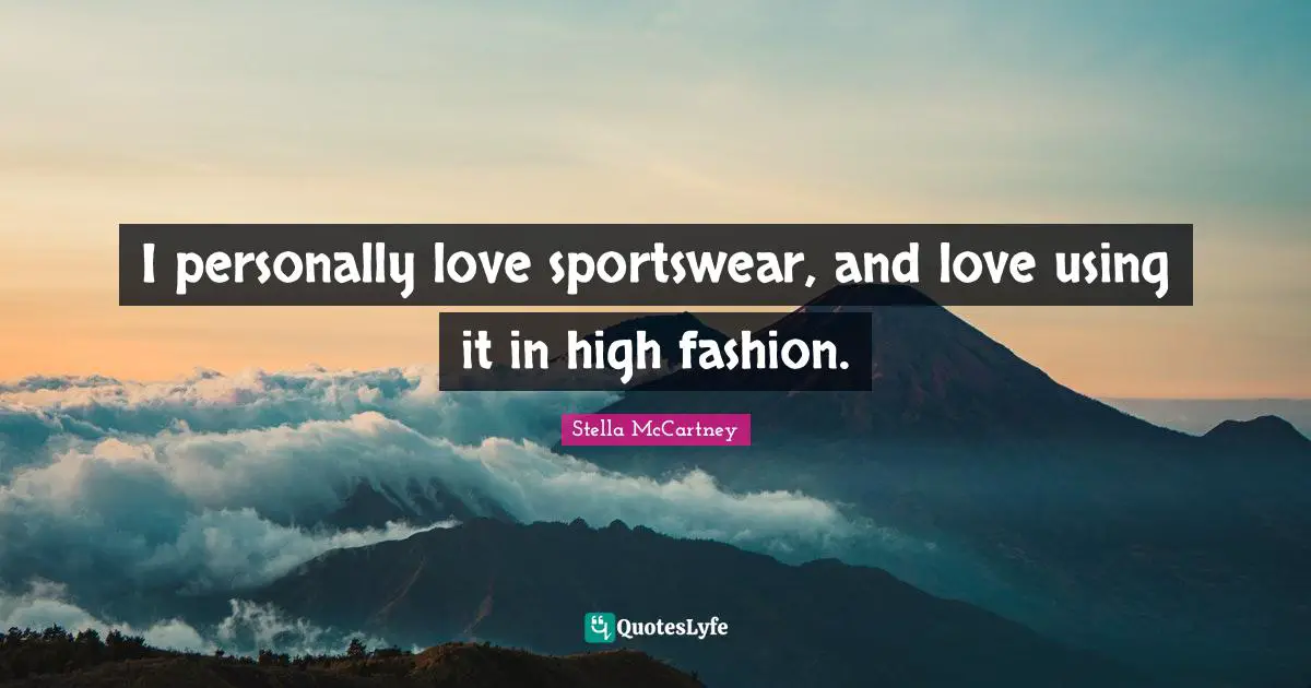 I Love Fashion Quotes: "I personally love sportswear, and love using it in high fashion."