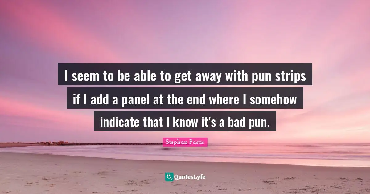 I seem to be able to get away with pun strips if I add a panel at the end where I somehow indicate that I know it's a bad pun.