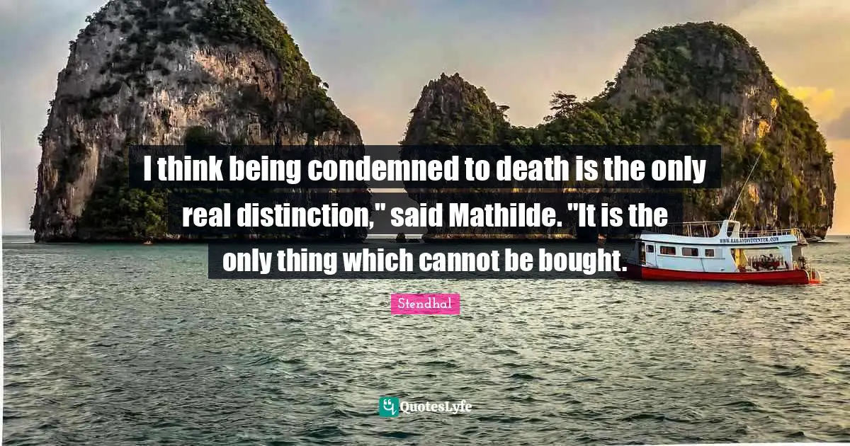 I think being condemned to death is the only real distinction," said Mathilde. "It is the only thing which cannot be bought.
