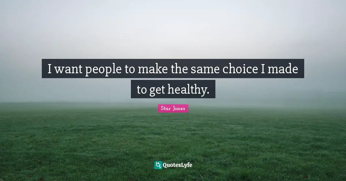 I want people to make the same choice I made to get healthy.