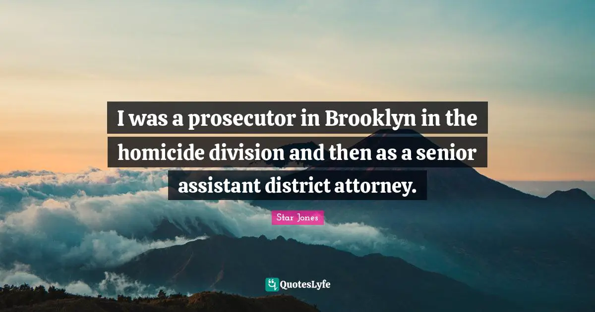 Attorney Quotes: "I was a prosecutor in Brooklyn in the homicide division and then as a senior assistant district attorney."
