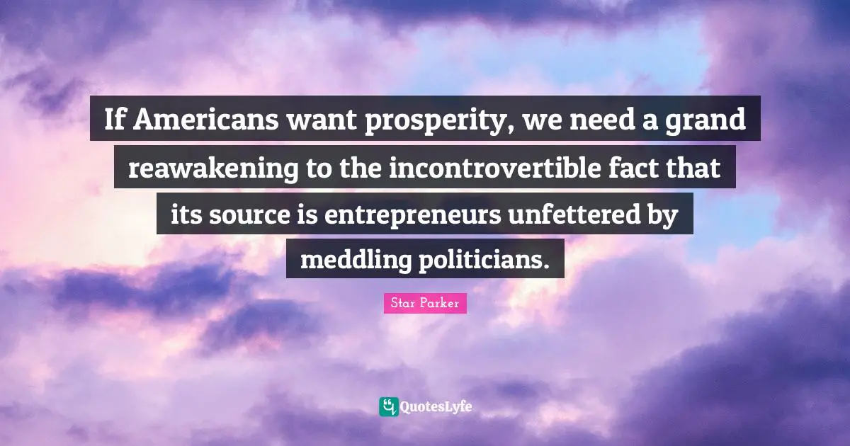 If Americans want prosperity, we need a grand reawakening to the incontrovertible fact that its source is entrepreneurs unfettered by meddling politicians.