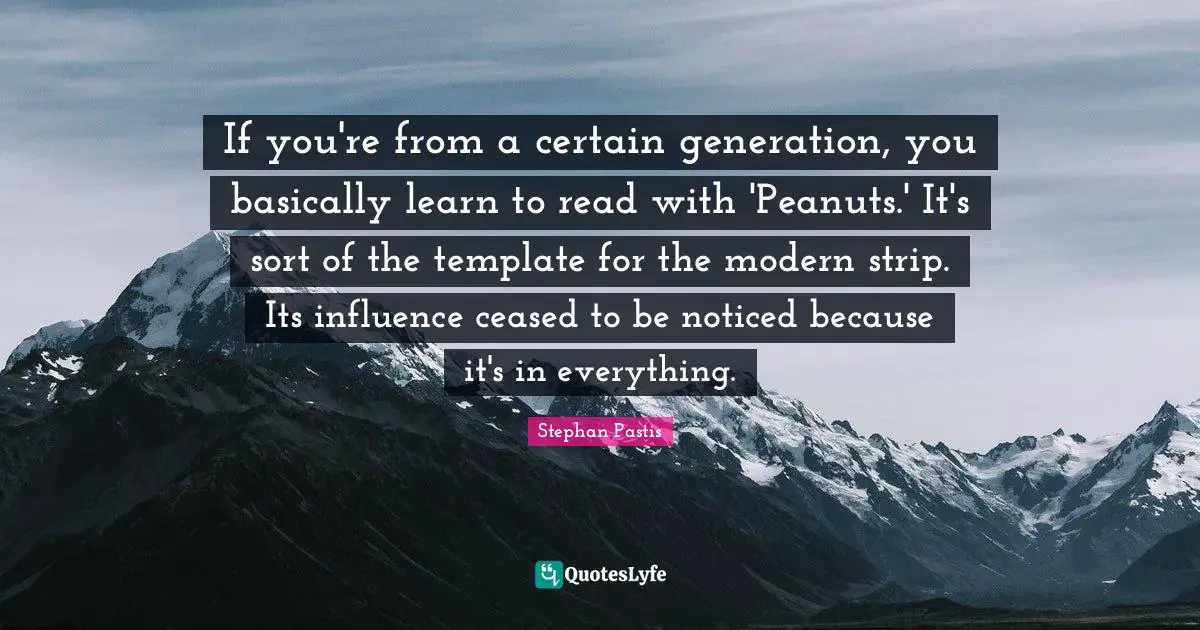 If you're from a certain generation, you basically learn to read with 'Peanuts.' It's sort of the template for the modern strip. Its influence ceased to be noticed because it's in everything.