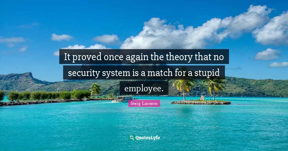 Security Systems Quotes: "It proved once again the theory that no security system is a match for a stupid employee."