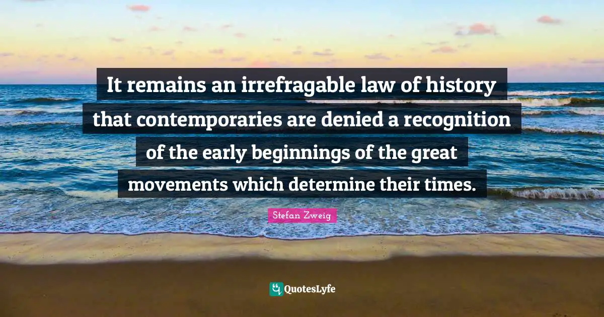 It remains an irrefragable law of history that contemporaries are denied a recognition of the early beginnings of the great movements which determine their times.