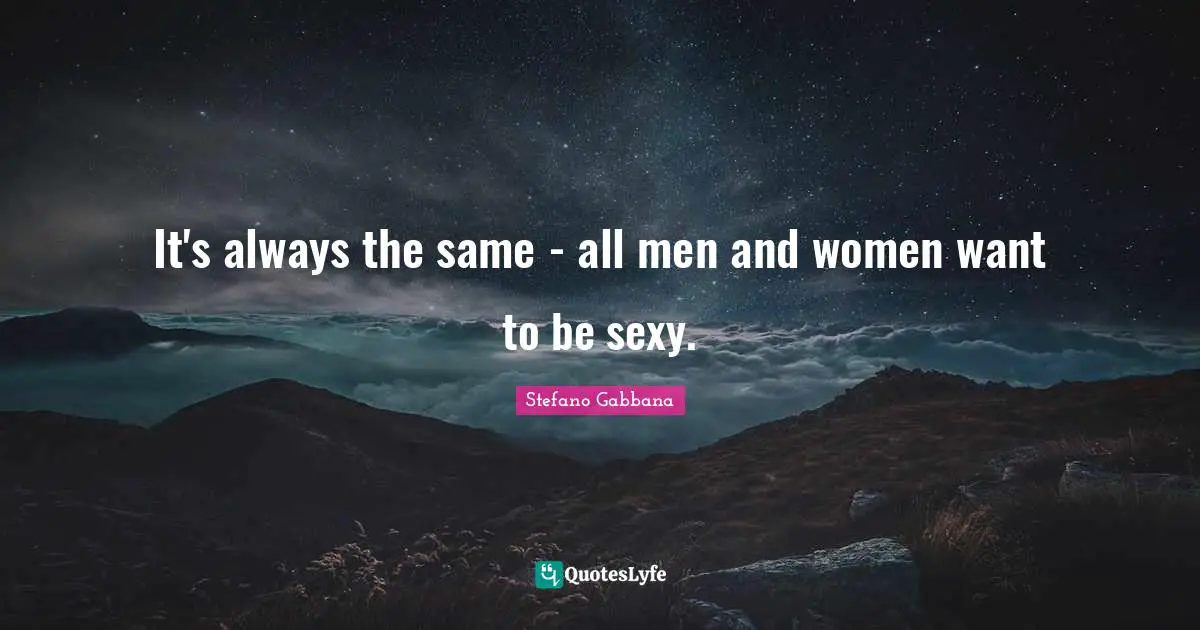 It's always the same - all men and women want to be sexy.