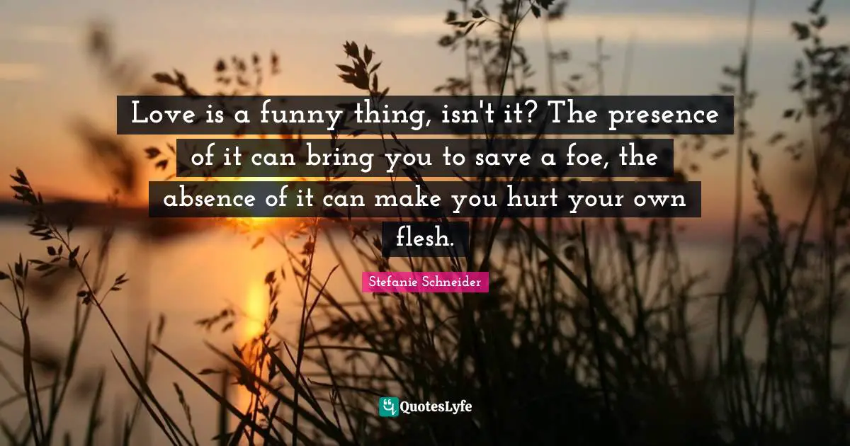 Love is a funny thing, isn't it? The presence of it can bring you to save a foe, the absence of it can make you hurt your own flesh.