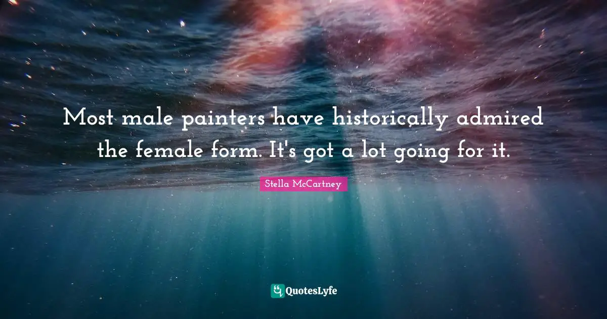 Stella McCartney Quotes: "Most male painters have historically admired the female form. It's got a lot going for it."
