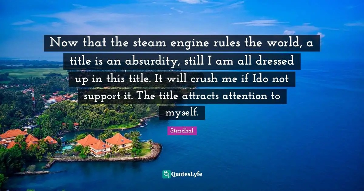 Now that the steam engine rules the world, a title is an absurdity, still I am all dressed up in this title. It will crush me if Ido not support it. The title attracts attention to myself.