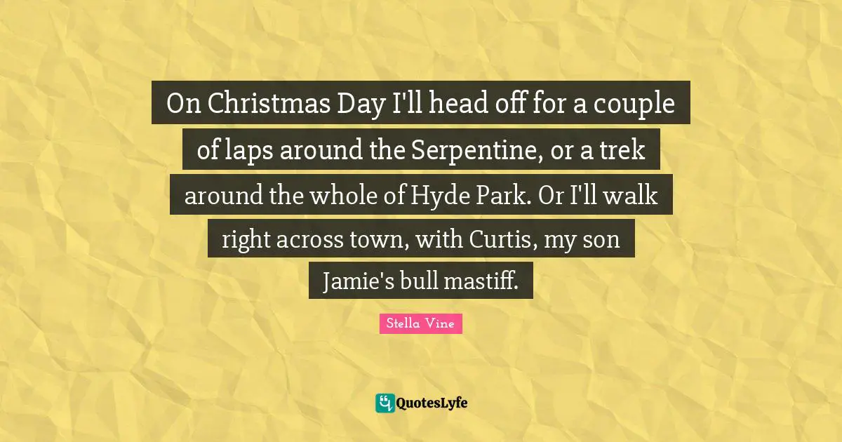 On Christmas Day I'll head off for a couple of laps around the Serpentine, or a trek around the whole of Hyde Park. Or I'll walk right across town, with Curtis, my son Jamie's bull mastiff.