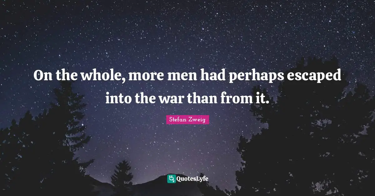 On the whole, more men had perhaps escaped into the war than from it.