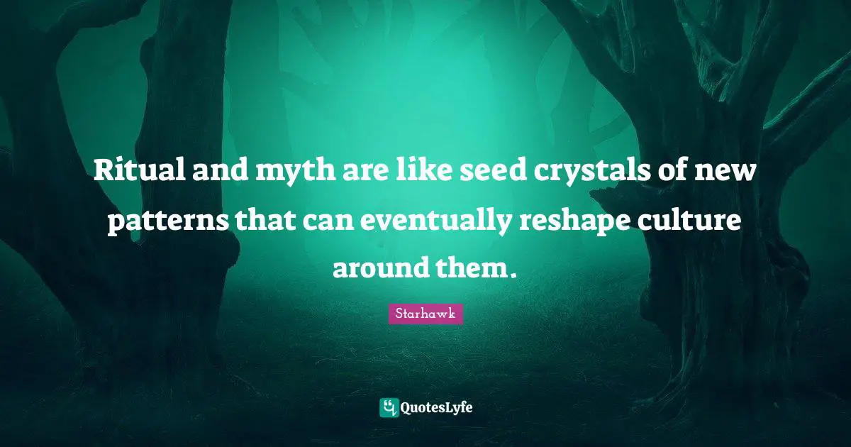 Patterns Quotes: "Ritual and myth are like seed crystals of new patterns that can eventually reshape culture around them."