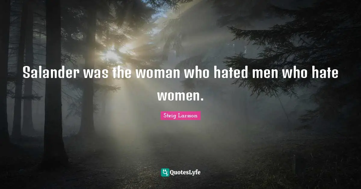 Salander was the woman who hated men who hate women.