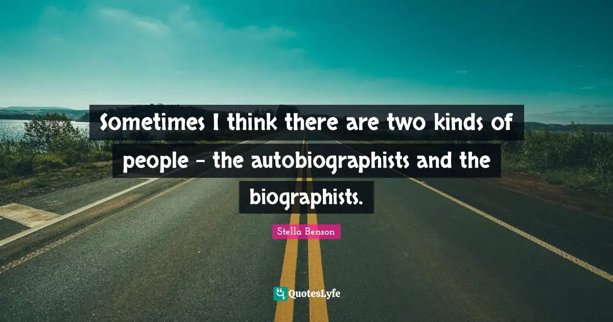 Stella Benson Quotes: "Sometimes I think there are two kinds of people - the autobiographists and the biographists."