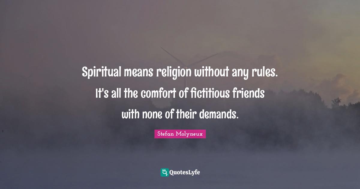 Spiritual means religion without any rules. It's all the comfort of fictitious friends with none of their demands.