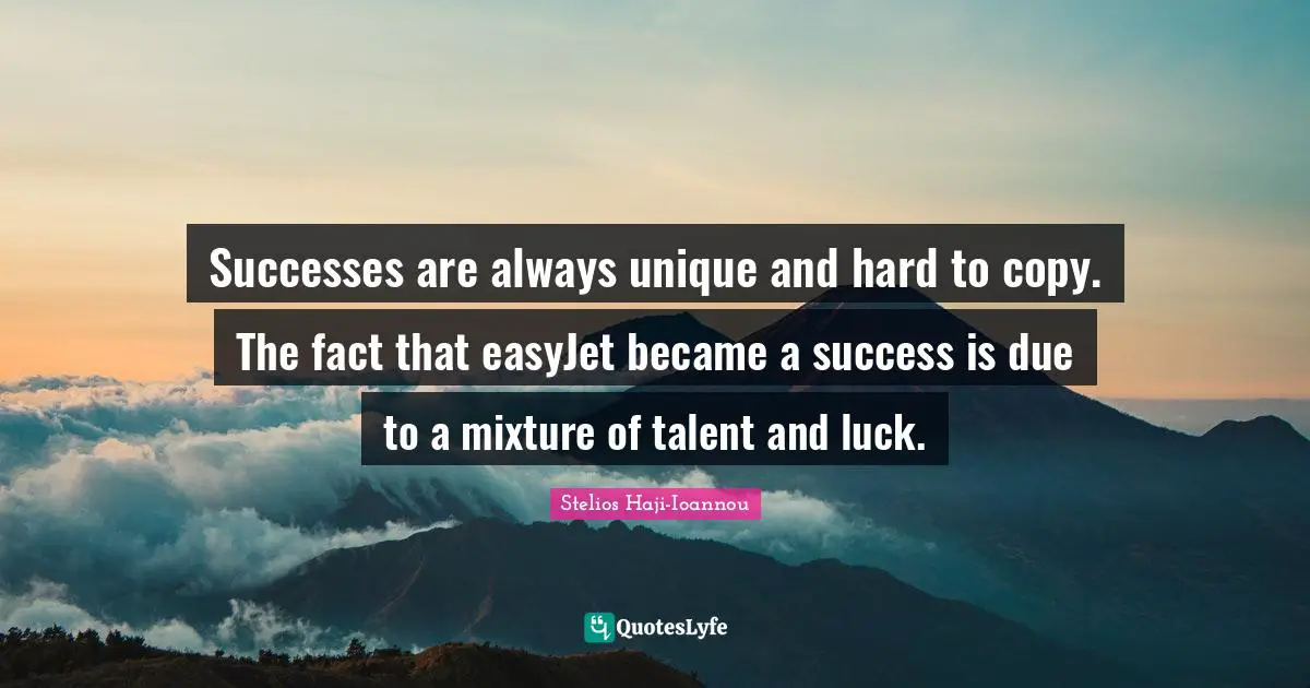 Successes are always unique and hard to copy. The fact that easyJet became a success is due to a mixture of talent and luck.