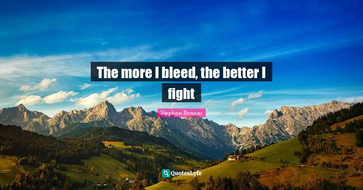 The more I bleed, the better I fight