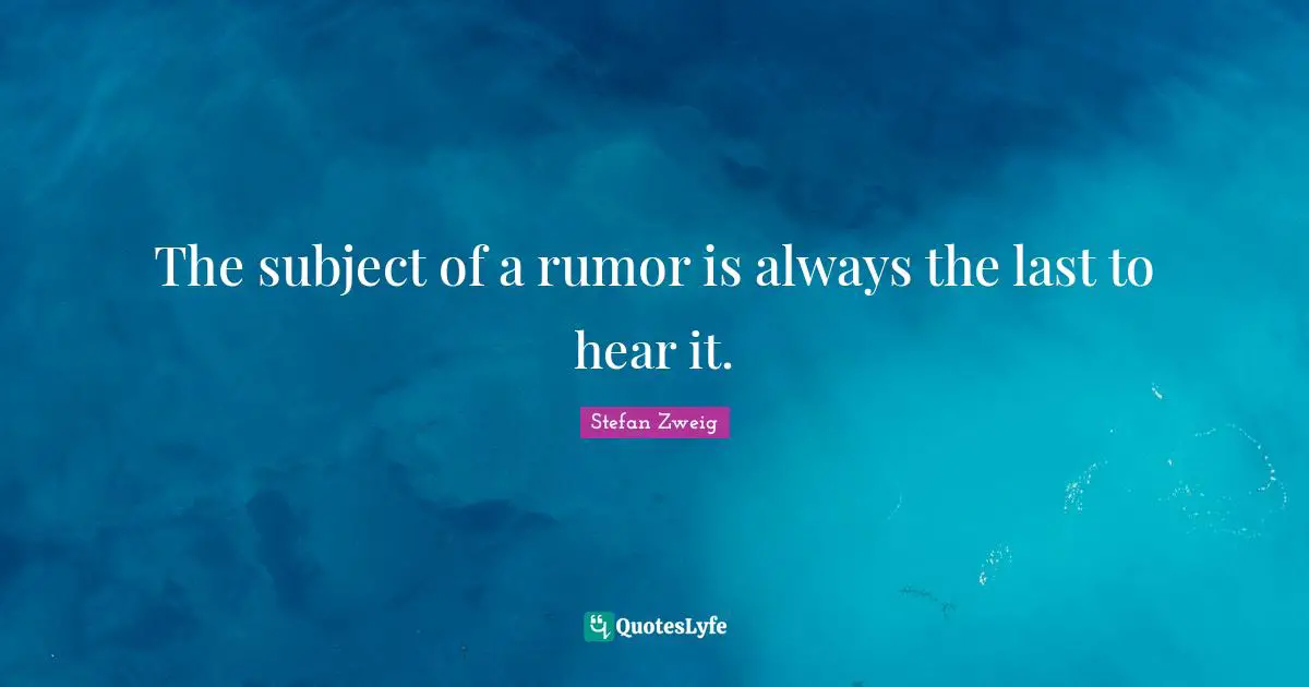 Stefan Zweig Quotes: "The subject of a rumor is always the last to hear it."