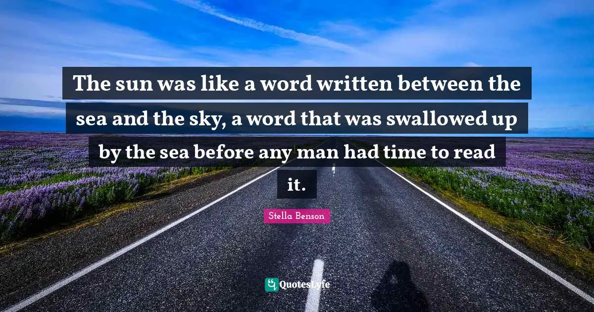 The sun was like a word written between the sea and the sky, a word that was swallowed up by the sea before any man had time to read it.