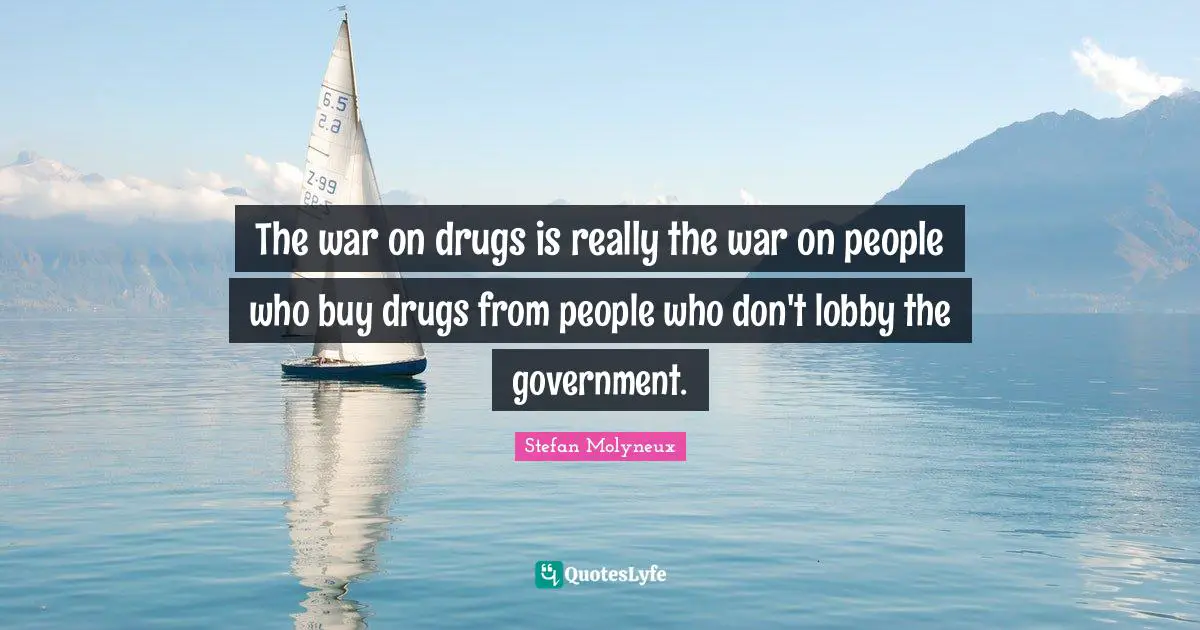 Stefan Molyneux Quotes: "The war on drugs is really the war on people who buy drugs from people who don't lobby the government."