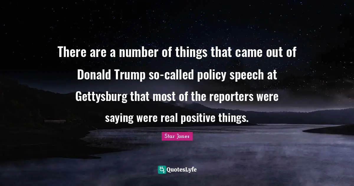 There are a number of things that came out of Donald Trump so-called policy speech at Gettysburg that most of the reporters were saying were real positive things.