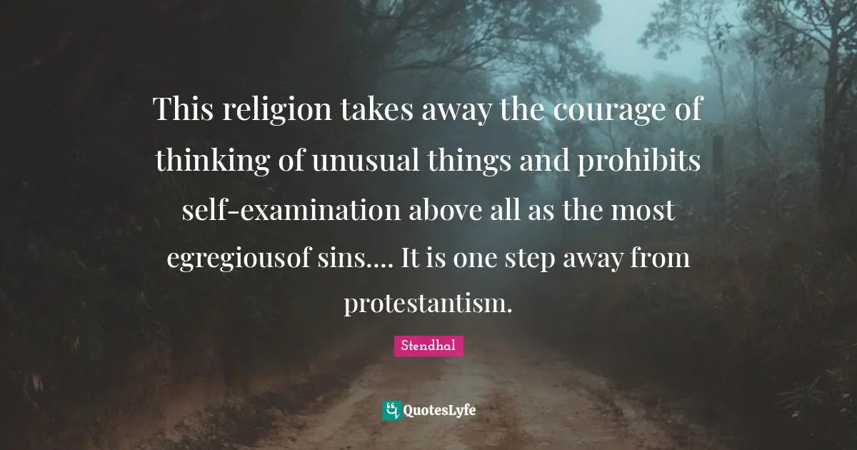 Self Examination Quotes: "This religion takes away the courage of thinking of unusual things and prohibits self-examination above all as the most egregiousof sins.... It is one step away from protestantism."