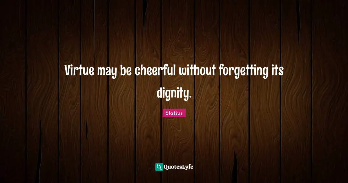 Virtue may be cheerful without forgetting its dignity.