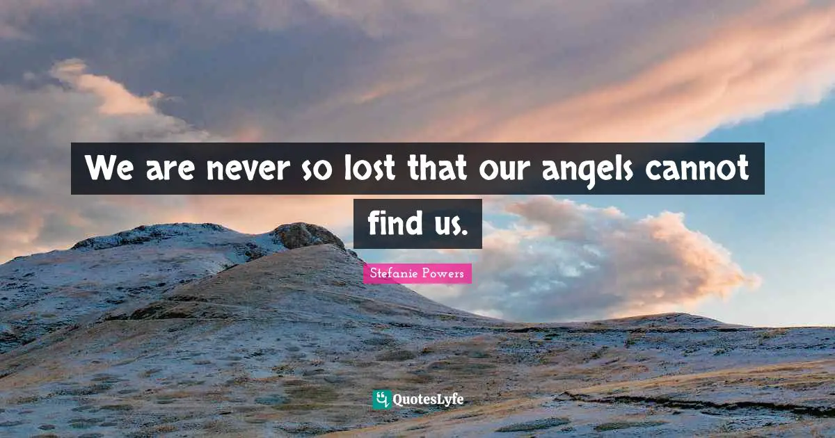 We are never so lost that our angels cannot find us.