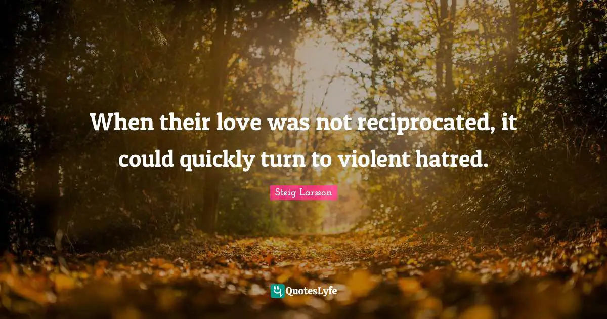 When their love was not reciprocated, it could quickly turn to violent hatred.