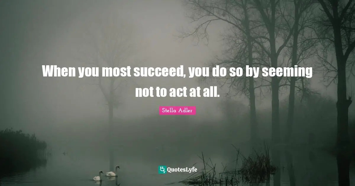 Seeming Quotes: "When you most succeed, you do so by seeming not to act at all."