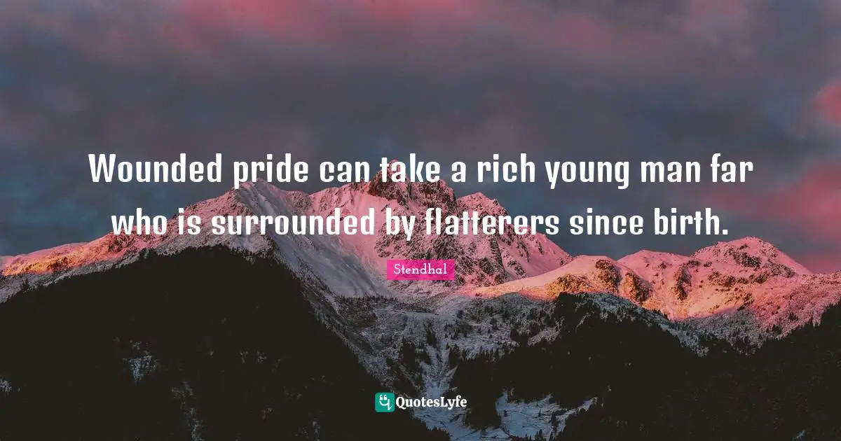 Wounded pride can take a rich young man far who is surrounded by flatterers since birth.
