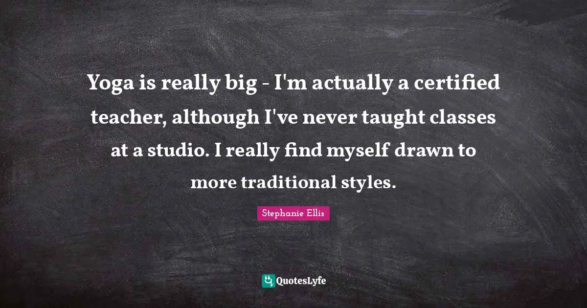 Yoga is really big - I'm actually a certified teacher, although I've never taught classes at a studio. I really find myself drawn to more traditional styles.