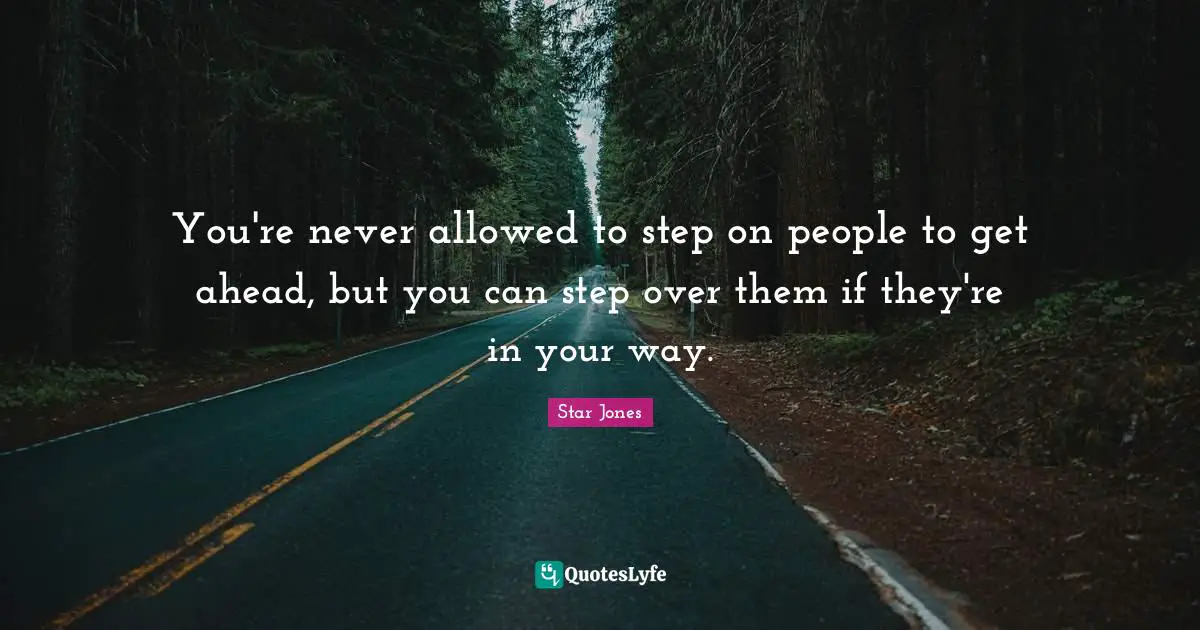 You're never allowed to step on people to get ahead, but you can step over them if they're in your way.