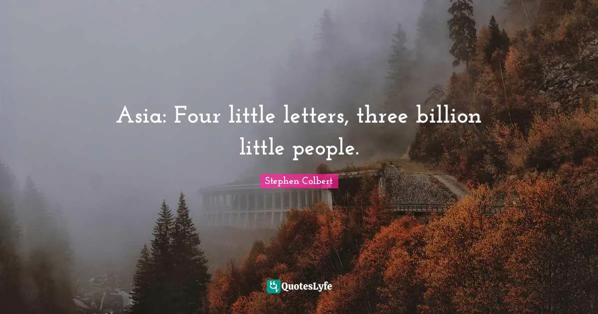 Asia: Four little letters, three billion little people.