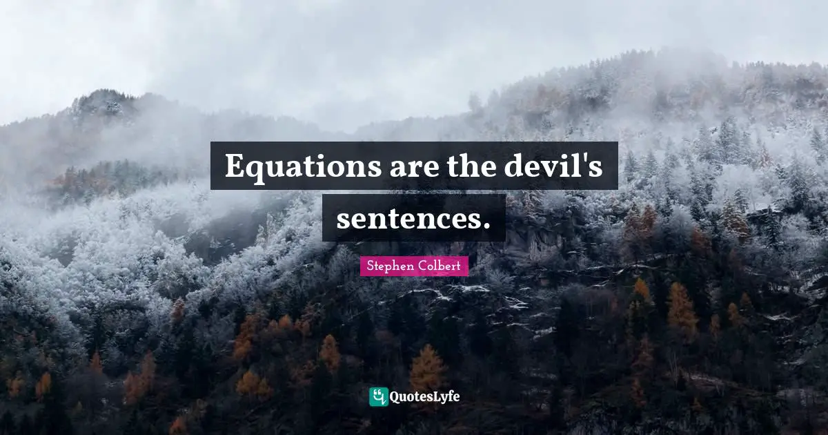 Equations are the devil's sentences.