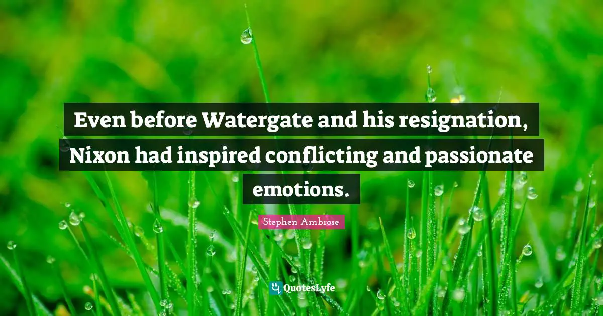 Even before Watergate and his resignation, Nixon had inspired conflicting and passionate emotions.