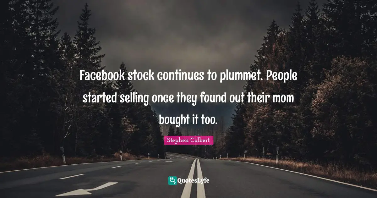 Facebook stock continues to plummet. People started selling once they found out their mom bought it too.