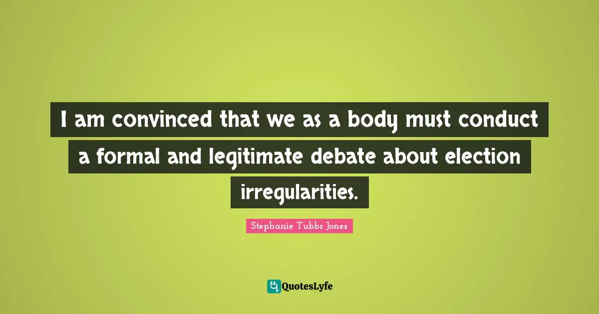 I am convinced that we as a body must conduct a formal and legitimate debate about election irregularities.