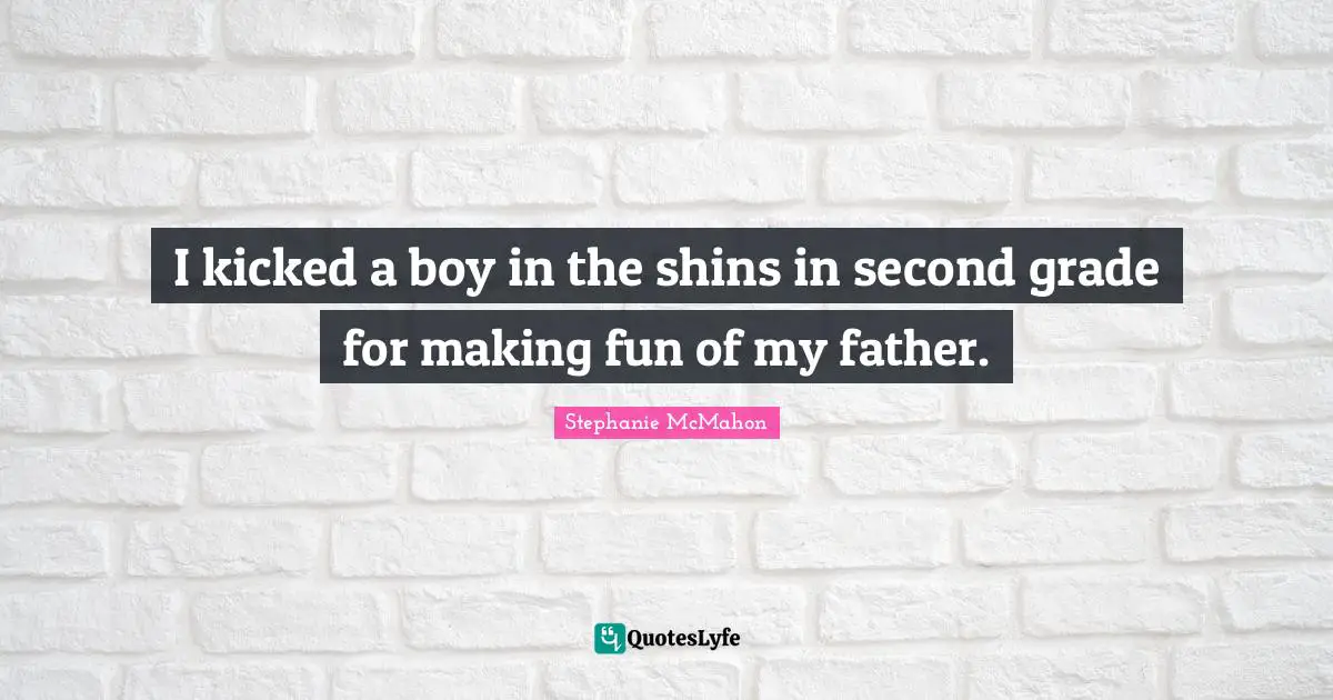 I kicked a boy in the shins in second grade for making fun of my father.
