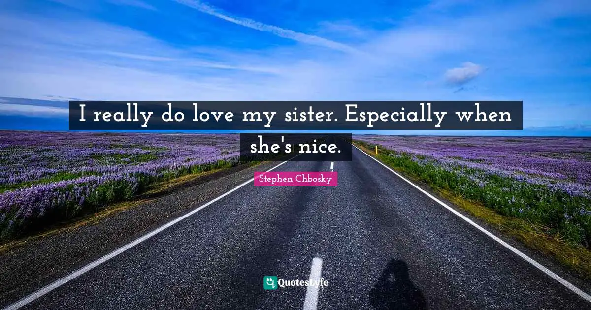 I really do love my sister. Especially when she's nice.