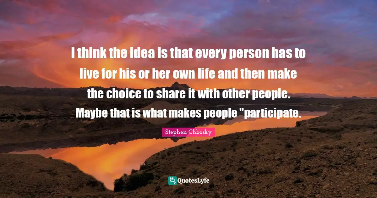 I think the idea is that every person has to live for his or her own life and then make the choice to share it with other people. Maybe that is what makes people "participate.