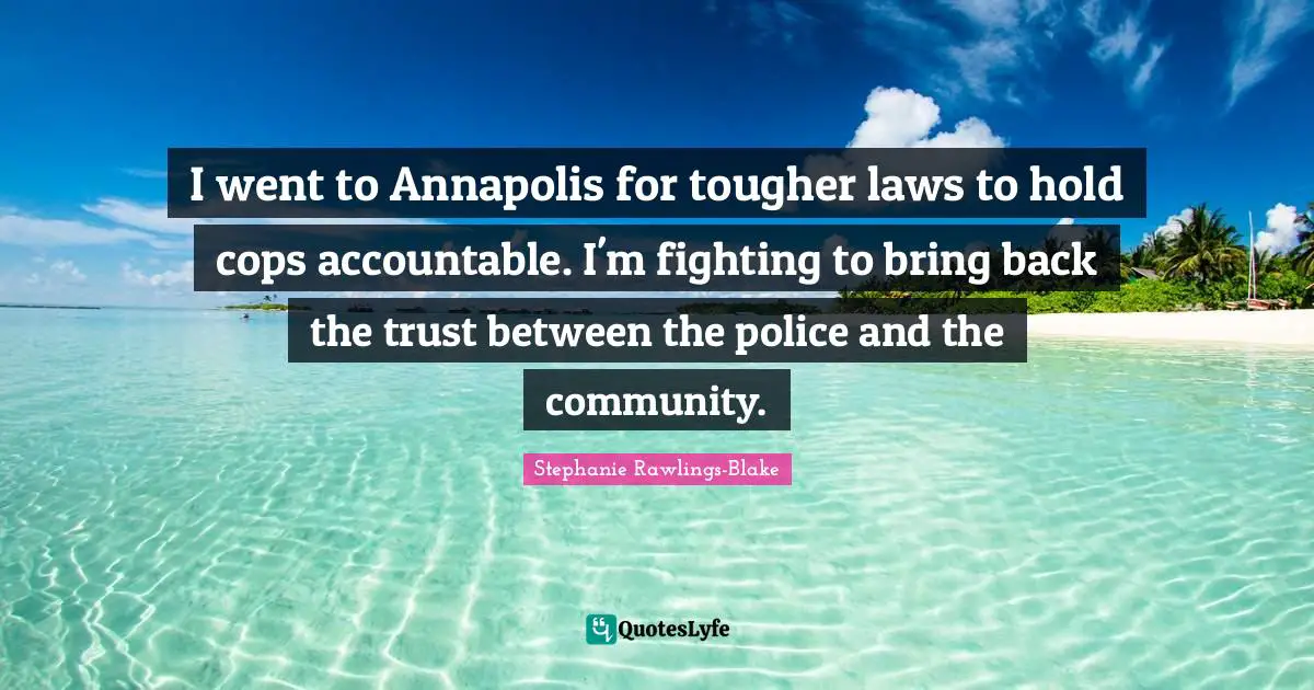 I went to Annapolis for tougher laws to hold cops accountable. I'm fighting to bring back the trust between the police and the community.