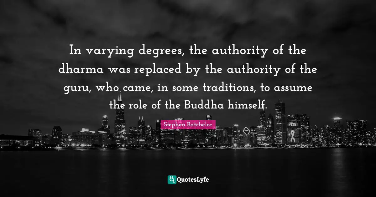 In varying degrees, the authority of the dharma was replaced by the authority of the guru, who came, in some traditions, to assume the role of the Buddha himself.