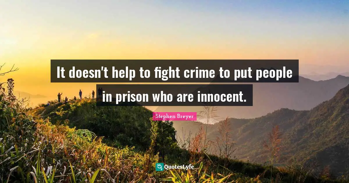 It doesn't help to fight crime to put people in prison who are innocent.